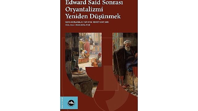 Oryantalizm tartışmaları “Edward Said Sonrası Oryantalizmi Yeniden Düşünmek” ile yeniden masaya yatırılıyor