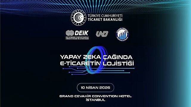 Yapay Zekâ Çağında E-Ticaretin Lojistiği Zirvesi 10 Nisan’da Gerçekleşiyor