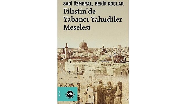 Filistin’de görünmeyen tarih: “Filistin’de Yabancı Yahudiler Meselesi”